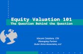 Equity Valuation 101 The Question Behind the Question Vincent Catalano, CFA Managing Partner Outer Drive Associates, LLC.