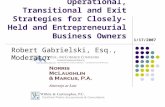 Operational, Transitional and Exit Strategies for Closely- Held and Entrepreneurial Business Owners Robert Gabrielski, Esq., Moderator 1/17/2007.
