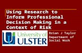 Using Research to Inform Professional Decision Making in a Context of Risk Brian J Taylor Department of Social Work.