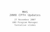 MHS 2008 CPT® Updates 27 November 2007 UBO Program Manager Tentative slides.