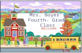 Mrs. Boyer’s Fourth- Grade Class Welcome. Welcome to Fourth Grade!  I will introduce you to fourth grade and to our classroom.  If you have any questions.