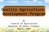 By Council of Agriculture Republic of China (Taiwan) May 7, 2009 Quality Agriculture Development Program.