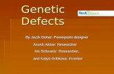 Genetic Defects Iris Schwartz: Researcher, Anosh Akbar: Researcher and Katya Gribkova: Inventor By Jazib Gohar: Powerpoint designer.
