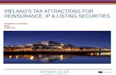 IRELAND’S TAX ATTRACTIONS FOR REINSURANCE, IP & LISTING SECURITIES Presentation to Interleges Dublin 23 May 2014.
