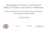 Victoria Manfredi, Jim Kurose, Naceur Malouch, Chun Zhang, Michael Zink SECON 2009 Separation of Sensor Control and Data in Closed-Loop Sensor Networks.