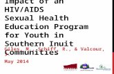 Impact of an HIV/AIDS Sexual Health Education Program for Youth in Southern Inuit Communities Giles, M., Schiff, R., & Valcour, J. May 2014.
