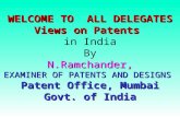 WELCOME TO ALL DELEGATES Views on Patents N.Ramchander, EXAMINER OF PATENTS AND DESIGNS Patent Office, Mumbai Govt. of India WELCOME TO ALL DELEGATES Views.