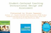 Student-Centered Coaching Instructional Design and Assessment Presented by Diane Sweeney Author of: Student-Centered Coaching (Corwin, 2010), Student-