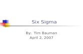 Six Sigma By: Tim Bauman April 2, 2007. Overview What is Six Sigma? Key Concepts Methodologies Roles Examples of Six Sigma Benefits Criticisms.