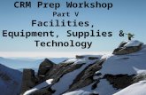 CRM Prep Workshop Part V Facilities, Equipment, Supplies & Technology.