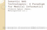 Semantic Web Technologies: A Paradigm for Medical Informatics Chimezie Ogbuji (Owner, Metacognition LLC.) .