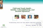 Child and Youth Health – Gender, Culture/Ethnicity, and Income Influences "Establishing Child and Youth Health Indicators Workshop- Part Deux“ Montreal,