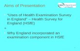 1 Aims of Presentation “Uses of Health Examination Survey in England” – Health Survey for England (HSfE) + Why England incorporated an examination component.