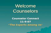 Welcome Counselors Counselor Connect 11-9-07 “ The E xperts A mong U s "