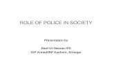 ROLE OF POLICE IN SOCIETY Presentation by Rauf-Ul-Hassan-IPS IGP Armed/IRP Kashmir, Srinagar.
