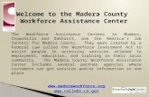 Welcome to the Madera County Workforce Assistance Center The Workforce Assistance Centers in Madera, Chowchilla and Oakhurst, are the America’s Job Centers.