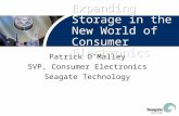 Expanding Storage in the New World of Consumer Electronics Patrick O’Malley SVP, Consumer Electronics Seagate Technology.