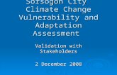 Sorsogon City Climate Change Vulnerability and Adaptation Assessment Validation with Stakeholders 2 December 2008.