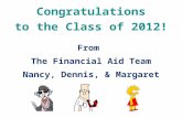 Congratulations to the Class of 2012! From The Financial Aid Team Nancy, Dennis, & Margaret.