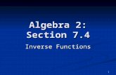 1 Algebra 2: Section 7.4 Inverse Functions. 2 Inverse Relation Maps the output back to original input Maps the output back to original input Domain of.