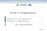 Chapter 01: Introduction to Computer Programming Dr. Anis Koubaa 26-Aug-151 CS140: C++ Programming 1 Al-Imam Mohammad Ibn Saud University.