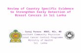 Review of Country Specific Evidence to Strengthen Early Detection of Breast Cancers in Sri Lanka Dr. Suraj Perera MBBS, MSc, MD Consultant Community Physician.