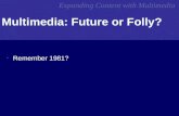 Expanding Content with Multimedia Multimedia: Future or Folly? Remember 1981?
