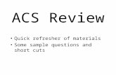 ACS Review Quick refresher of materials Some sample questions and short cuts.