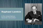 & the United Nations Genocide Convention. Raphael Lemkin was a Polish Lawyer of Jewish decent Coined the term Genocide to describe the massacre of the.