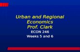 Urban and Regional Economics Prof. Clark ECON 246 Weeks 5 and 6.