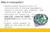 Who is Caterpillar? Cat Dealers Cat Business Units World’s leading manufacturer of construction & mining equipment; diesel & natural gas engines; and industrial.
