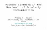 Machine Learning in the New World of Scholarly Communication Philip E. Bourne University of California San Diego pbourne@ucsd.edu