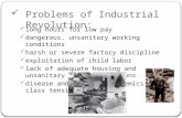 Problems of Industrial Revolution: long hours for low pay dangerous, unsanitary working conditions harsh or severe factory discipline exploitation of child.