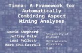 1 Timna: A Framework for Automatically Combining Aspect Mining Analyses David Shepherd 1 Jeffrey Palm 2 Lori Pollock 1 Mark Chu-Carroll 3 1 University.
