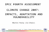 Intergovernmental Panel on Climate Change Working Group II IPCC FOURTH ASSESSMENT CLIMATE CHANGE 2007: IMPACTS, ADAPTATION AND VULNERABILITY Martin Parry.