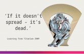 1 ‘If it doesn’t spread - it’s dead.’ Learning from Titanium 2009.