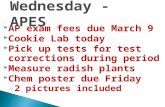 AP exam fees due March 9  Cookie Lab today  Pick up tests for test corrections during period  Measure radish plants  Chem poster due Friday ◦ 2 pictures.