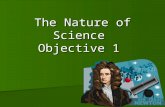 The Nature of Science Objective 1. Science vs. Technology Science is the knowledge gained from experimentation. Science is the knowledge gained from experimentation.