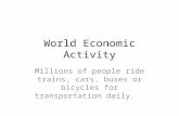 World Economic Activity Millions of people ride trains, cars, buses or bicycles for transportation daily.