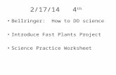 2/17/14 4 th Bellringer: How to DO science Introduce Fast Plants Project Science Practice Worksheet.