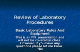 Review of Laboratory Procedures Basic Laboratory Rules And Equipment This is an FYI presentation and will not be covered in class. However, if you have.