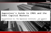 Proprietary & Confidential ® Page 1 July, 2015 Appraiser’s Guide to CMBS and the Debt Capital Markets Presentation to: The Appraisal Institute – AI Connect.