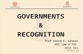 GOVERNMENTS & RECOGNITION Prof David K. Linnan USC LAW # 783 Unit Six.