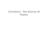 Chemistry: The Science of Matter. Unit Objectives Classify matter according to its composition Distinguish among elements, compounds, homogenous mixtures,