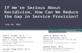 If We’re Serious About Recidivism, How Can We Reduce the Gap in Service Provision? Faye S. Taxman, Ph.D. Stephanie A. Ainsworth, M.A. Erin L. Crites, M.A.