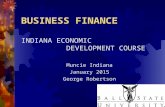BUSINESS FINANCE INDIANA ECONOMIC DEVELOPMENT COURSE Muncie Indiana January 2015 George Robertson.