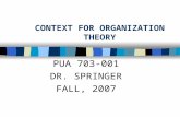 CONTEXT FOR ORGANIZATION THEORY PUA 703-001 DR. SPRINGER FALL, 2007.