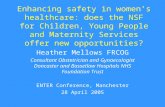 Enhancing safety in women’s healthcare: does the NSF for Children, Young People and Maternity Services offer new opportunities? Heather Mellows FRCOG Consultant.