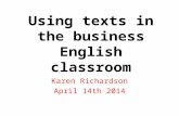 Using texts in the business English classroom Karen Richardson April 14th 2014.