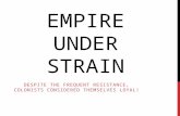 EMPIRE UNDER STRAIN DESPITE THE FREQUENT RESISTANCE, COLONISTS CONSIDERED THEMSELVES LOYAL!